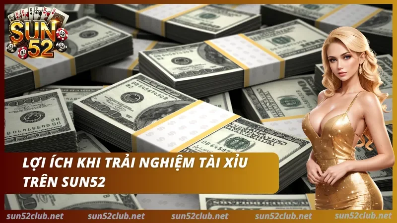 Lợi ích khi tham gia tài xỉu Sun52