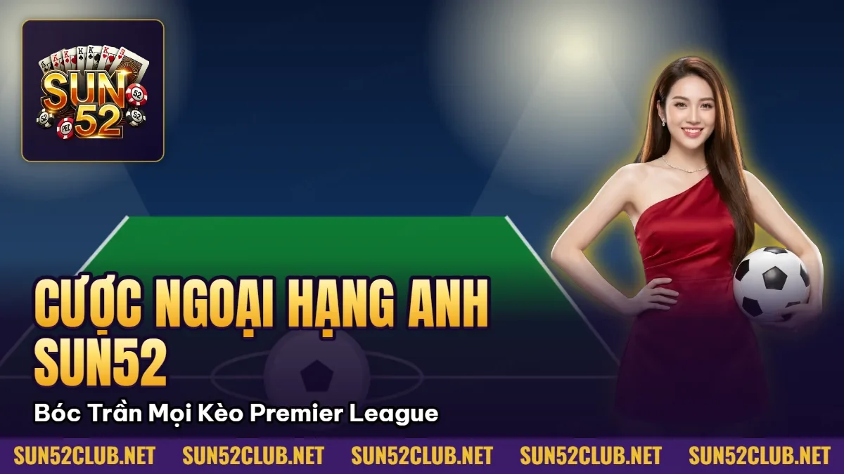 Cược Ngoại Hạng Anh Sun52: Bóc Trần Mọi Kèo Premier League 1 Hình minh họa bài viết: Cược Ngoại Hạng Anh Sun52: Bóc Trần Mọi Kèo Premier League