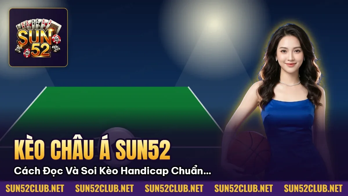Kèo Châu Á Sun52: Cách Đọc Và Soi Kèo Handicap Chuẩn 2026 6 Hình minh họa bài viết: Kèo Châu Á Sun52: Cách Đọc Và Soi Kèo Handicap Chuẩn 2026