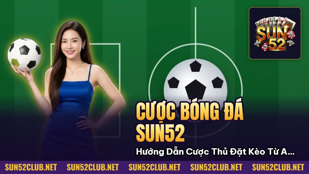 Cược Bóng Đá Sun52: Hướng Dẫn Cược Thủ Đặt Kèo Từ A đến Z 7 Hình minh họa bài viết: Cược Bóng Đá Sun52: Hướng Dẫn Cược Thủ Đặt Kèo Từ A đến Z