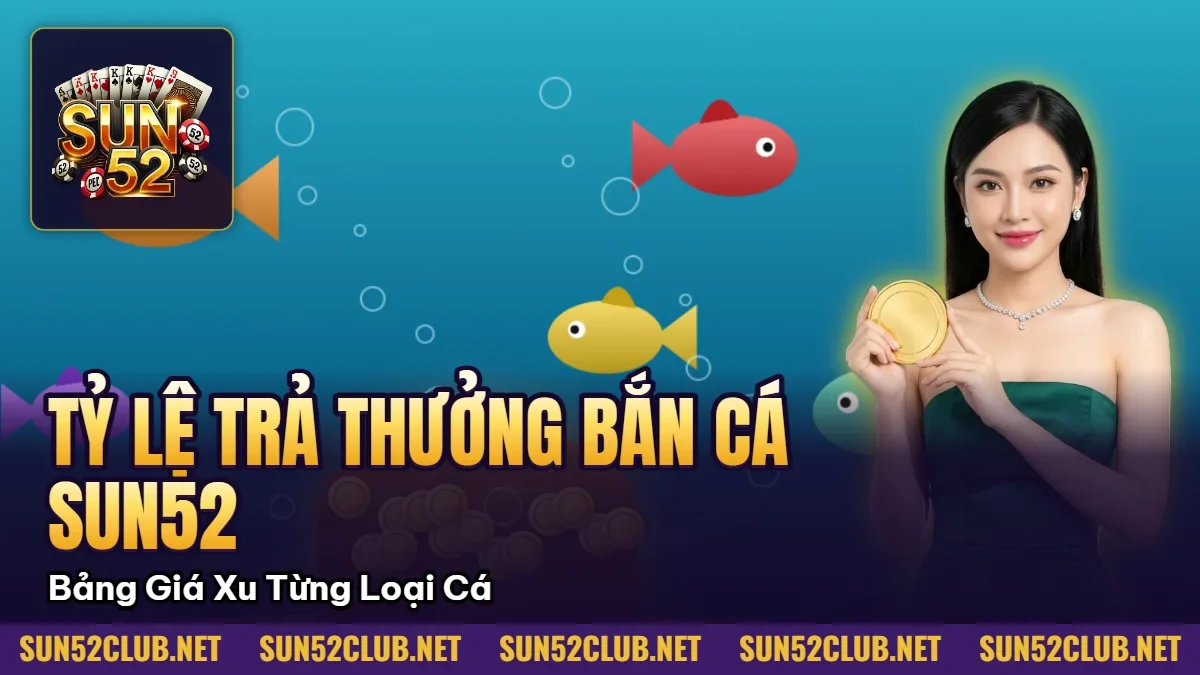 Hình minh họa bài viết: Tỷ Lệ Trả Thưởng Bắn Cá Sun52: Bảng Giá Xu Từng Loại Cá