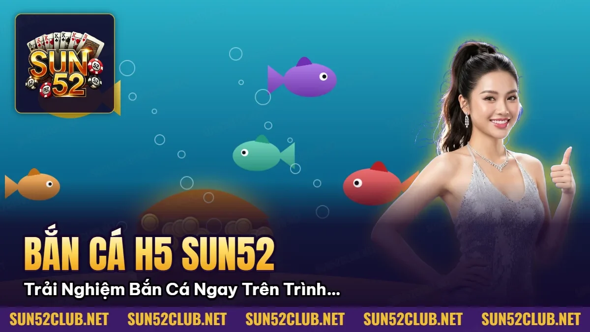 Hình minh họa bài viết: Bắn Cá H5 Sun52: Trải Nghiệm Bắn Cá Ngay Trên Trình Duyệt