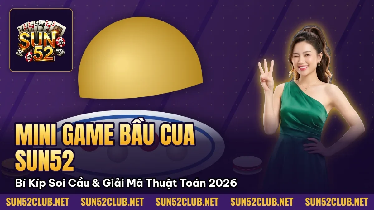 Hình minh họa bài viết: Mini Game Bầu Cua Sun52: Bí Kíp Soi Cầu & Giải Mã Thuật Toán 2026