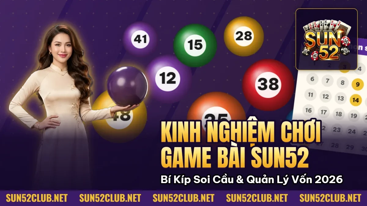 Kinh Nghiệm Chơi Game Bài Sun52: Bí Kíp Soi Cầu & Quản Lý Vốn 2026 1 Hình minh họa bài viết: Kinh Nghiệm Chơi Game Bài Sun52: Bí Kíp Soi Cầu & Quản Lý Vốn 2026